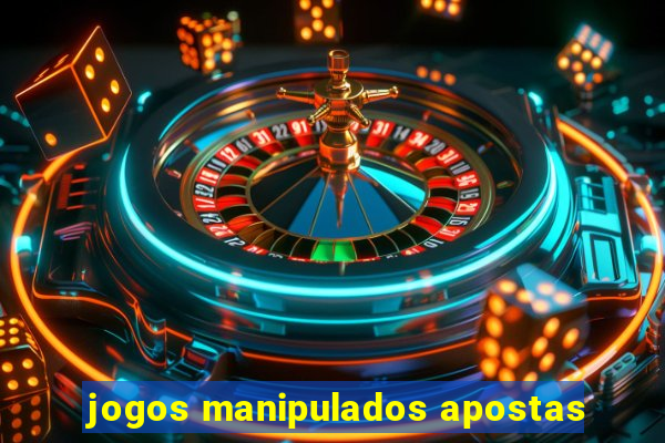 jogos manipulados apostas